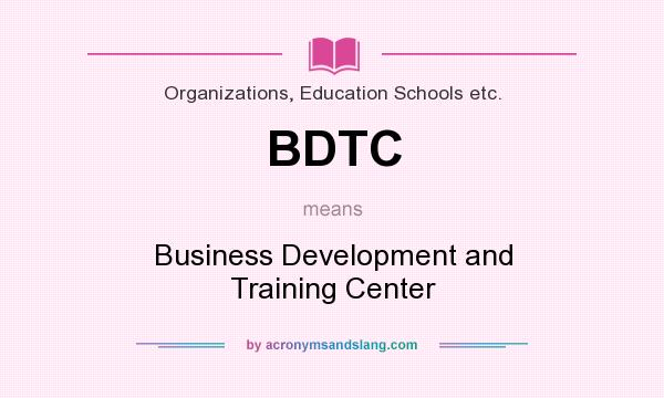 What does BDTC mean? It stands for Business Development and Training Center