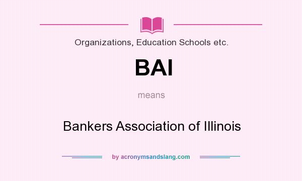 What does BAI mean? It stands for Bankers Association of Illinois