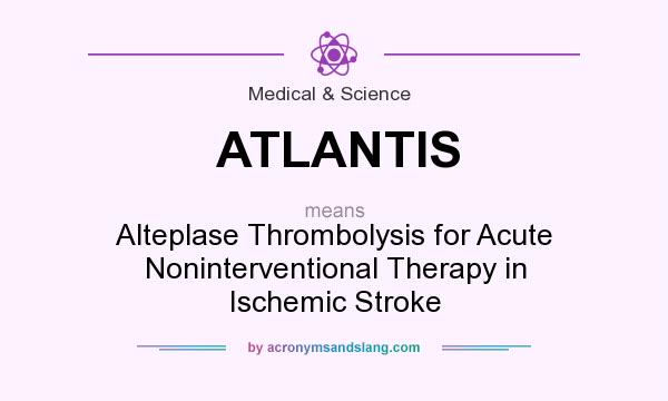 What does ATLANTIS mean? It stands for Alteplase Thrombolysis for Acute Noninterventional Therapy in Ischemic Stroke