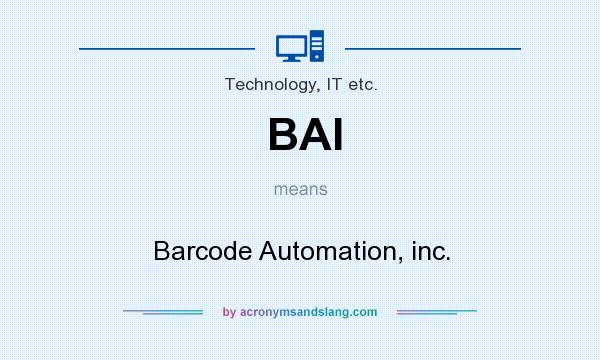 What does BAI mean? It stands for Barcode Automation, inc.