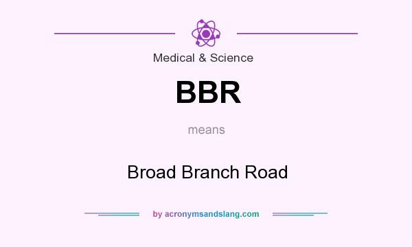 What does BBR mean? It stands for Broad Branch Road