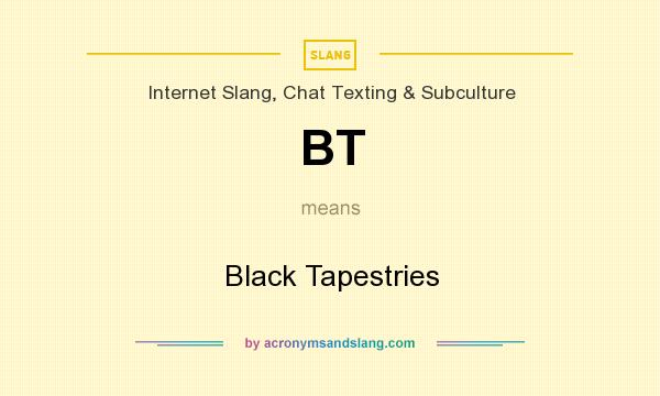 What does BT mean? It stands for Black Tapestries