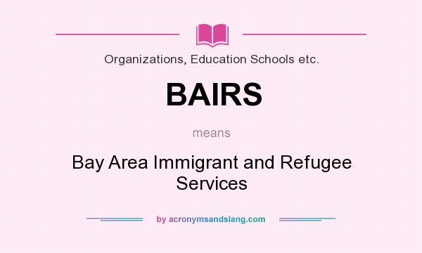 What does BAIRS mean? It stands for Bay Area Immigrant and Refugee Services