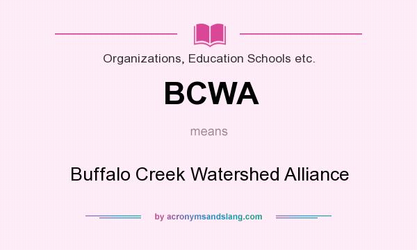 What does BCWA mean? It stands for Buffalo Creek Watershed Alliance