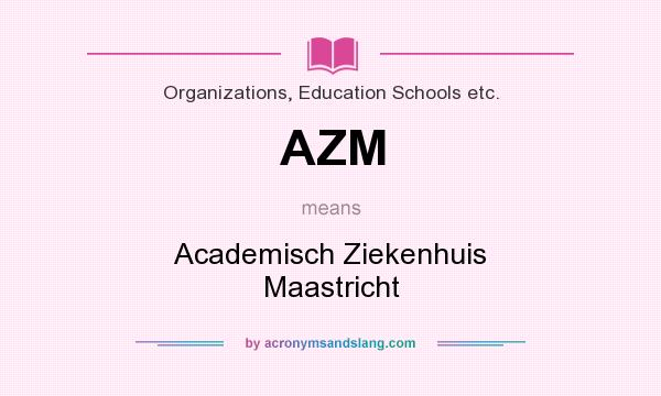 What does AZM mean? It stands for Academisch Ziekenhuis Maastricht
