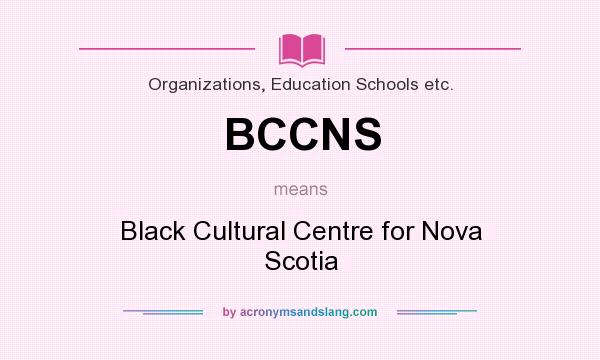 What does BCCNS mean? It stands for Black Cultural Centre for Nova Scotia