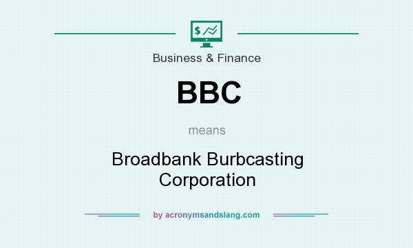 What does BBC mean? It stands for Broadbank Burbcasting Corporation