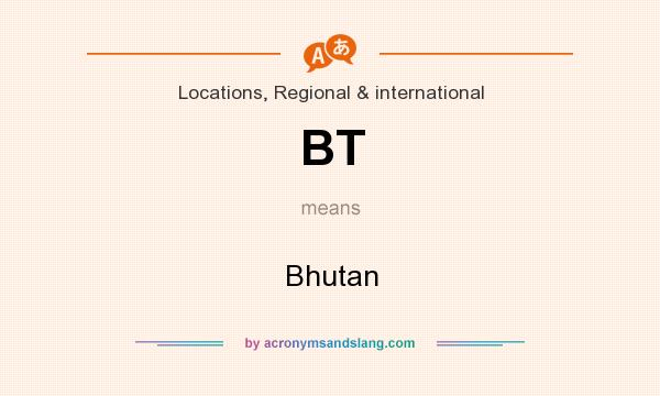 What does BT mean? It stands for Bhutan