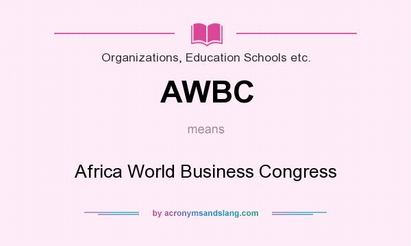 What does AWBC mean? It stands for Africa World Business Congress