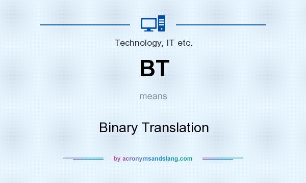 What does BT mean? It stands for Binary Translation