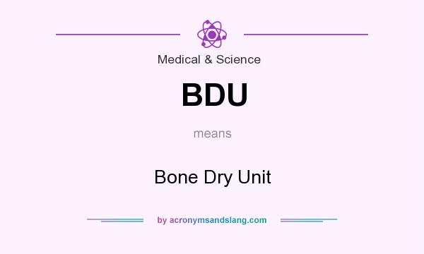 What does BDU mean? It stands for Bone Dry Unit
