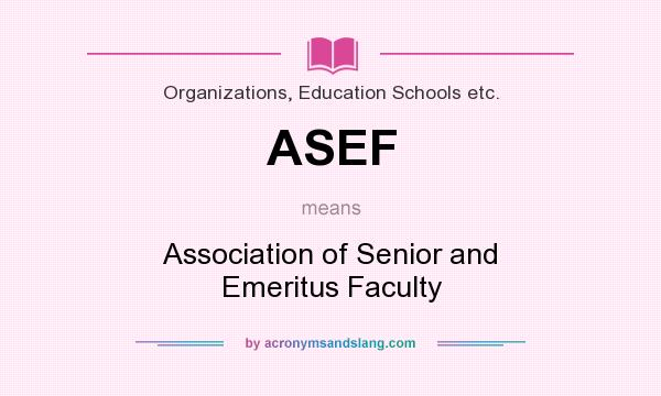 What does ASEF mean? It stands for Association of Senior and Emeritus Faculty