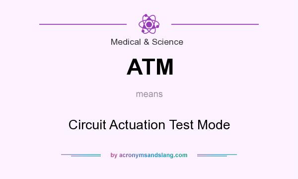 What does ATM mean? It stands for Circuit Actuation Test Mode