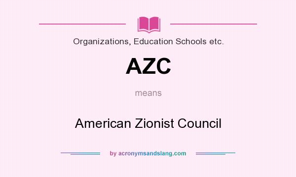 What does AZC mean? It stands for American Zionist Council