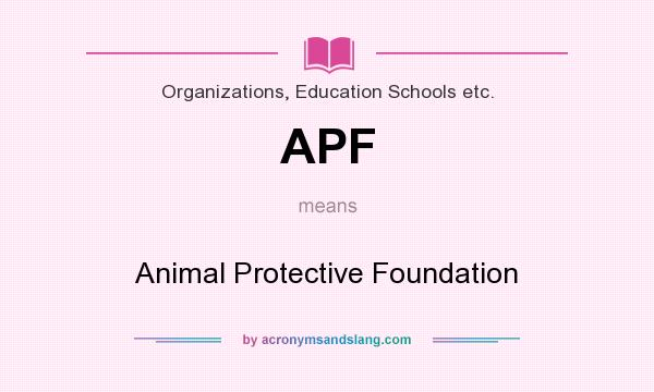 What does APF mean? It stands for Animal Protective Foundation