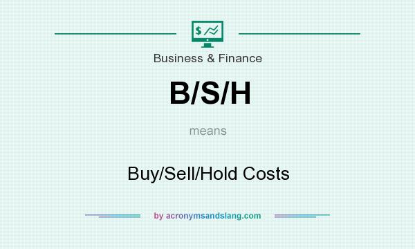 What does B/S/H mean? It stands for Buy/Sell/Hold Costs