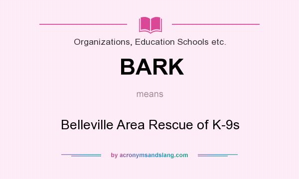 What does BARK mean? It stands for Belleville Area Rescue of K-9s