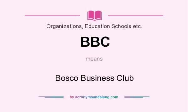 What does BBC mean? It stands for Bosco Business Club