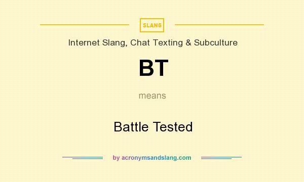 What does BT mean? It stands for Battle Tested