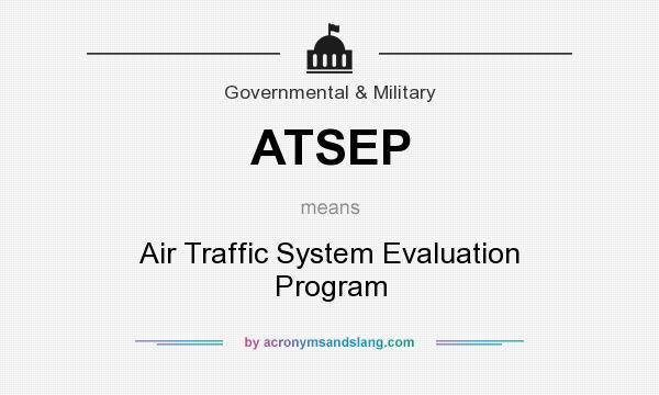 What does ATSEP mean? It stands for Air Traffic System Evaluation Program