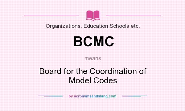 What does BCMC mean? It stands for Board for the Coordination of Model Codes