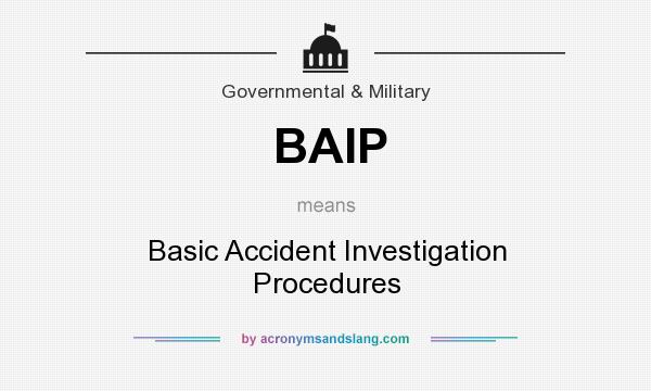 What does BAIP mean? It stands for Basic Accident Investigation Procedures