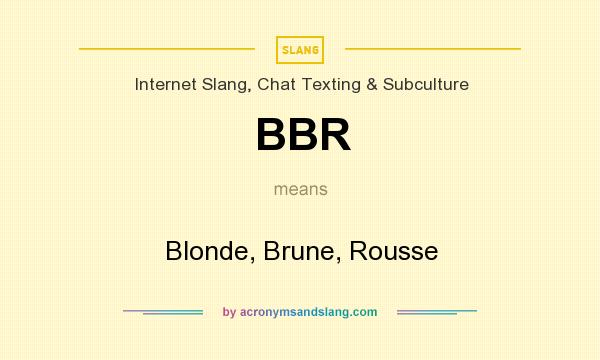 What does BBR mean? It stands for Blonde, Brune, Rousse