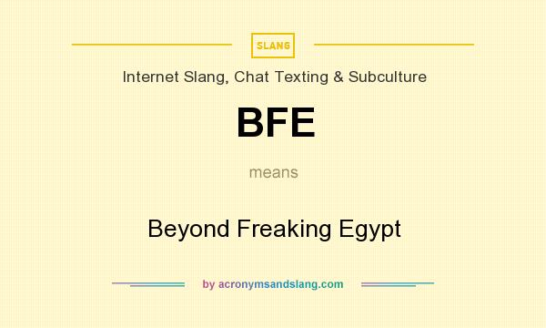 What does BFE mean? It stands for Beyond Freaking Egypt