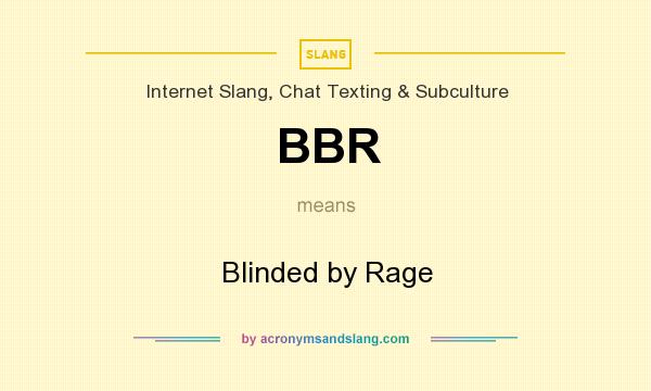 What does BBR mean? It stands for Blinded by Rage