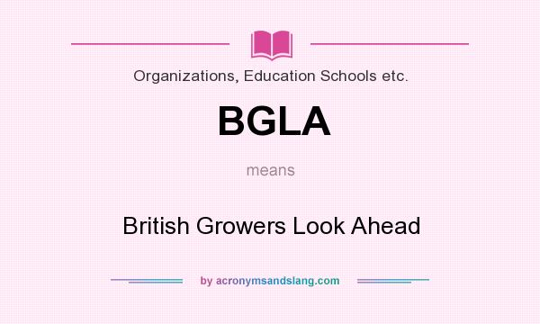 What does BGLA mean? It stands for British Growers Look Ahead