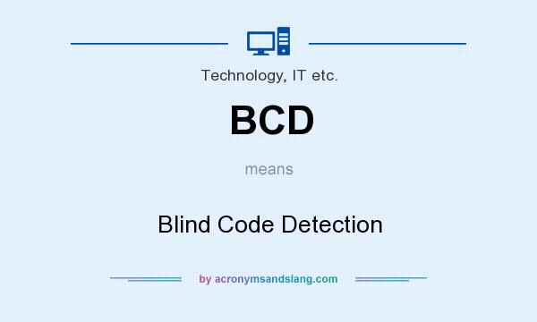 What does BCD mean? It stands for Blind Code Detection