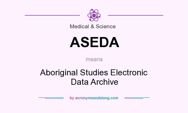 What does ASEDA mean? It stands for Aboriginal Studies Electronic Data Archive