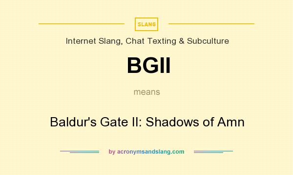 What does BGII mean? It stands for Baldur`s Gate II: Shadows of Amn