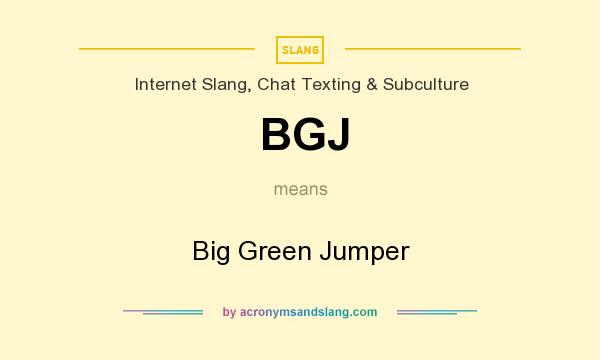 What does BGJ mean? It stands for Big Green Jumper