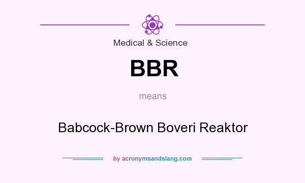 What does BBR mean? It stands for Babcock-Brown Boveri Reaktor