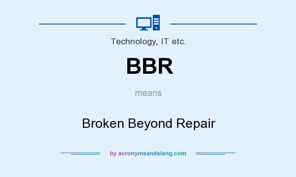What does BBR mean? It stands for Broken Beyond Repair