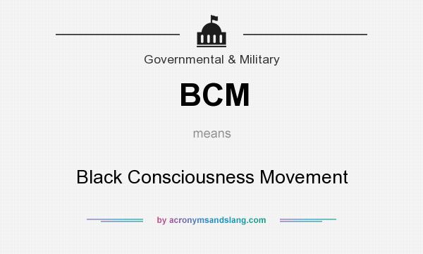 What does BCM mean? It stands for Black Consciousness Movement