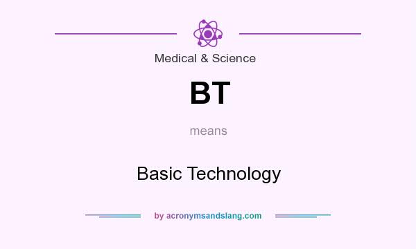 What does BT mean? It stands for Basic Technology