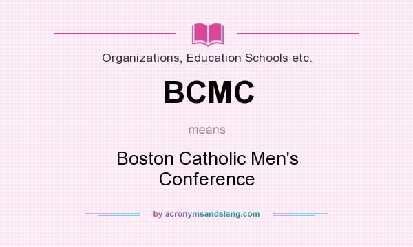 What does BCMC mean? It stands for Boston Catholic Men`s Conference