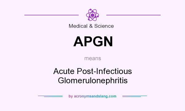 What does APGN mean? It stands for Acute Post-Infectious Glomerulonephritis