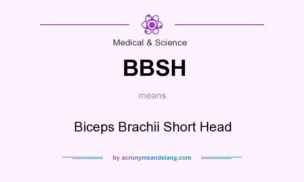 What does BBSH mean? It stands for Biceps Brachii Short Head