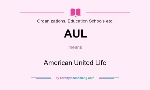 What does AUL mean? It stands for American United Life