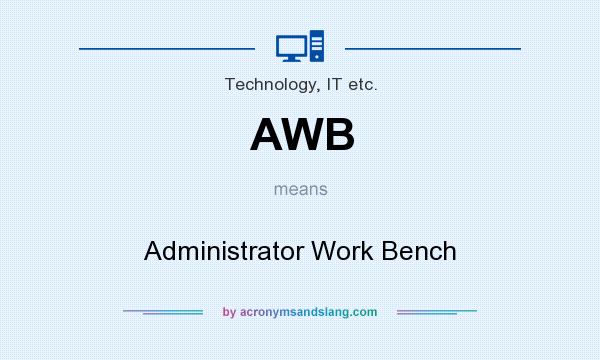 What does AWB mean? It stands for Administrator Work Bench