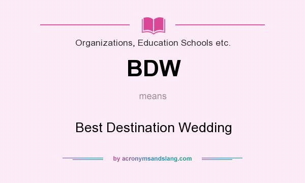 What does BDW mean? It stands for Best Destination Wedding