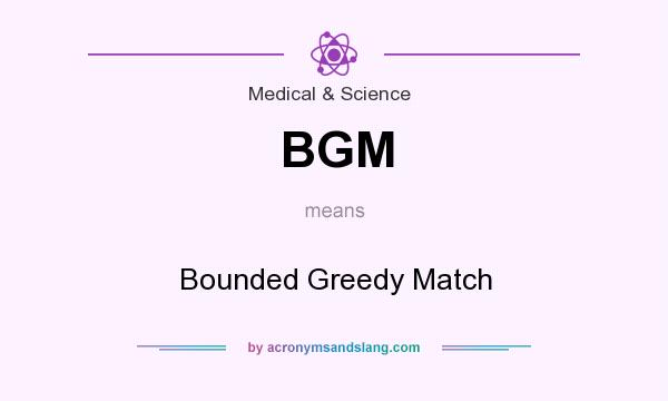 What does BGM mean? It stands for Bounded Greedy Match