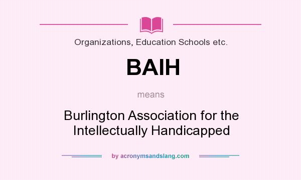What does BAIH mean? It stands for Burlington Association for the Intellectually Handicapped