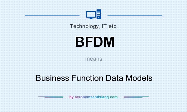 What does BFDM mean? It stands for Business Function Data Models
