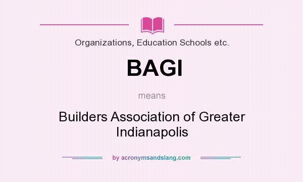 What does BAGI mean? It stands for Builders Association of Greater Indianapolis