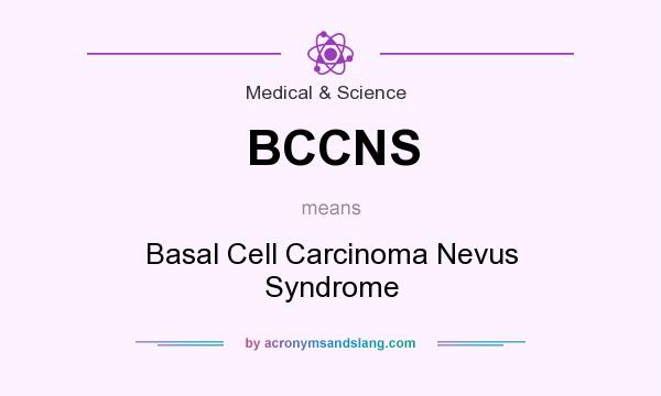 What does BCCNS mean? It stands for Basal Cell Carcinoma Nevus Syndrome