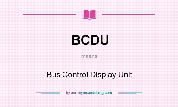 What does BCDU mean? It stands for Bus Control Display Unit